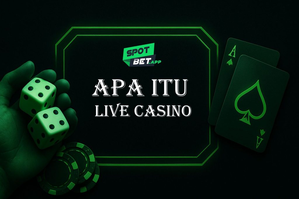 Apa Itu Live Casino di Spotbet? Nikmati Sensasi Taruhan Real-Time yang Seru!